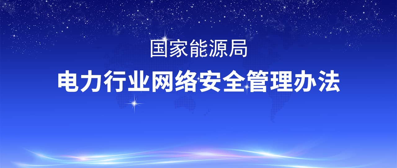 國家能源局修訂發(fā)布《電力行業(yè)網(wǎng)絡安全管理辦法》